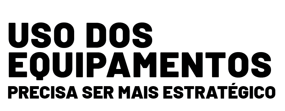 Uso dos equipamentos precisa ser mais estratégico 
